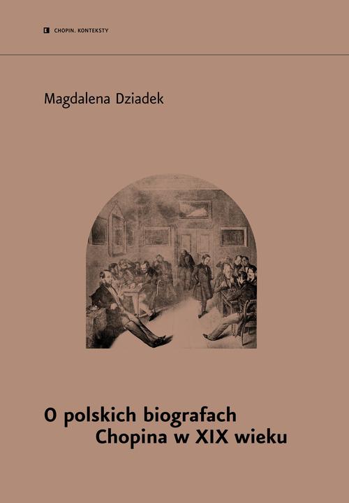 Tytuł: O polskich biografach Chopina w XIX w.
Autor: Magdalena Dziadek
Wydawnictwo: Narodowy Instytut Fryderyka Chopina
Formaty: MOBI, EPUB