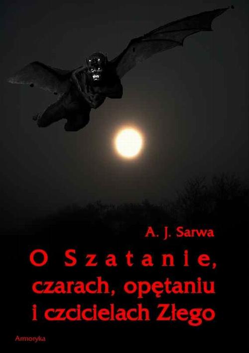 Tytuł: O Szatanie czarach opętaniu i czcicielach Złego
Autor: Andrzej Sarwa
Wydawnictwo: Armoryka
Formaty: MOBI, EPUB