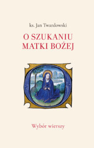 Tytuł: O szukaniu Matki Bożej. Wybór wierszy
Autor: ks. Jan Twardowski
Wydawnictwo: Bernardinum
Formaty: EPUB, MOBI