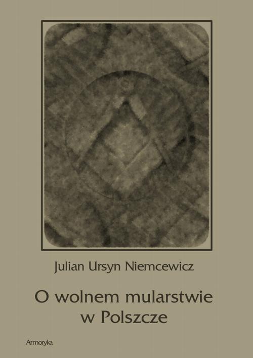 Tytuł: O wolnem mularstwie w Polszcze
Autor: Julian Ursyn Niemcewicz
Wydawnictwo: Armoryka
Formaty: PDF