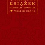 Tytuł: O zdobnictwie książek dawnych i nowych
Autor: Walter Crane
Wydawnictwo: Universitas
Formaty: PDF