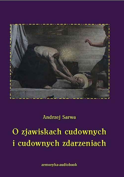 Tytuł: O zjawiskach cudownych i cudownych zdarzeniach
Autor: Andrzej Sarwa
Wydawnictwo: Armoryka
Formaty: MP3