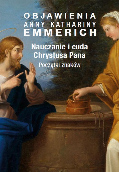 Objawienia Anny Kathariny Emmerich. Nauczanie i cuda Chrystusa Pana. Początki znaków — okładka