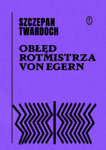 Tytuł: Obłęd rotmistrza von Egern
Autor: Szczepan Twardoch
Wydawnictwo: Wydawnictwo Literackie
Formaty: EPUB, MOBI