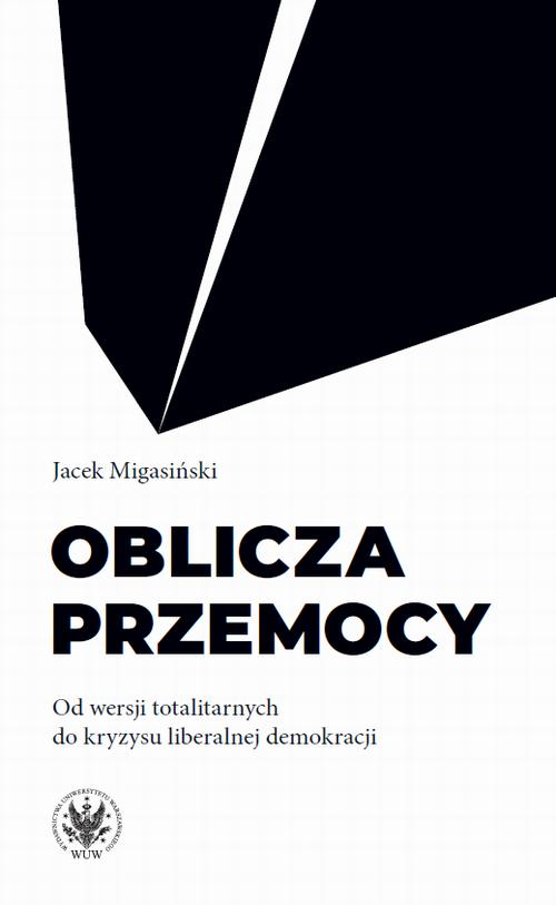 Tytuł: Oblicza przemocy
Autor: Jacek Migasiński
Wydawnictwo: Wydawnictwa Uniwersytetu Warszawskiego
Formaty: PDF, EPUB, MOBI