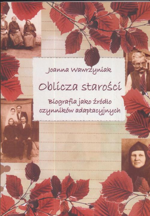 Tytuł: Oblicza starości. Biografia jako źródło czynników adaptacyjnych
Autor: Joanna Wawrzyniak
Wydawnictwo: Akademia Humanistyczno-Ekonomiczna w Łodzi
Formaty: PDF