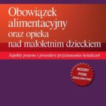 Obowiązek alimentacyjny oraz opieka nad małoletnim dzieckiem. Aspekty prawne i procedury przyznawania świadczeń — okładka e-booka