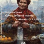Tytuł: Obraz kobiecej starości w literaturze i sztuce
Autor: Małgorzata Modrak
Wydawnictwo: Silva Rerum
Formaty: PDF