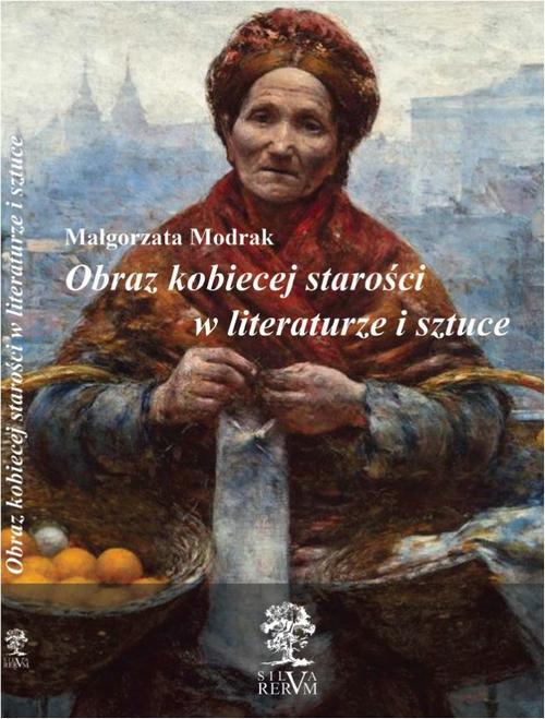 Tytuł: Obraz kobiecej starości w literaturze i sztuce
Autor: Małgorzata Modrak
Wydawnictwo: Silva Rerum
Formaty: PDF