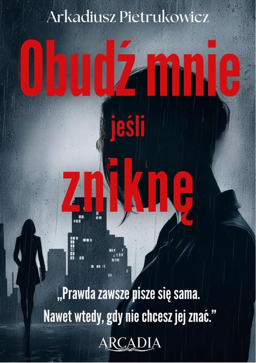 Tytuł: Obudź mnie jeśli zniknę
Autor: Arkadiusz Pietrukowicz
Wydawnictwo: Arkadiusz Pietrukowicz ARCADIA
Formaty: EPUB, PDF, MOBI