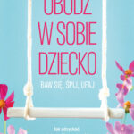 Obudź w sobie dziecko. Baw się, śpij, ufaj — okładka e-booka