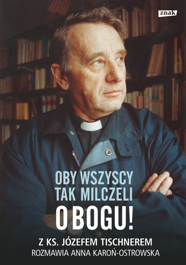Oby wszyscy tak milczeli o Bogu! Z ks. Józefem Tischnerem rozmawia Anna Karoń-Ostrowska — okładka