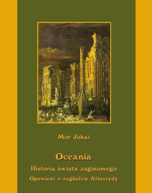 Tytuł: Oceania Historia świata zaginionego Opowieść o zagładzie Atlantydy
Autor: Mór Jókai
Wydawnictwo: Armoryka
Formaty: EPUB, MOBI