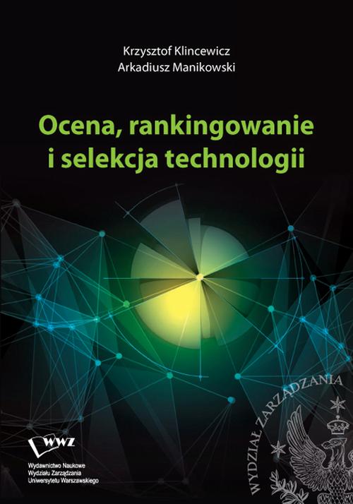 Tytuł: Ocena, rankingowanie i selekcja technologii
Autor: Krzysztof Klincewicz, Arkadiusz Manikowski
Wydawnictwo: Wydawnictwo Naukowe Wydziału Zarządzania UW
Formaty: PDF