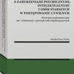 Ochrona osób z zaburzeniami psychicznymi, intelektualnymi i osób starszych w postępowaniu cywilnym Wyzwania implementacyjne art. 13 Konwencji o prawach osób niepełnosprawnych — okładka e-booka