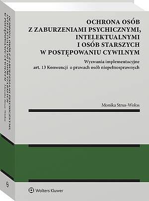 Ochrona osób z zaburzeniami psychicznymi, intelektualnymi i osób starszych w postępowaniu cywilnym Wyzwania implementacyjne art. 13 Konwencji o prawach osób niepełnosprawnych — okładka e-booka