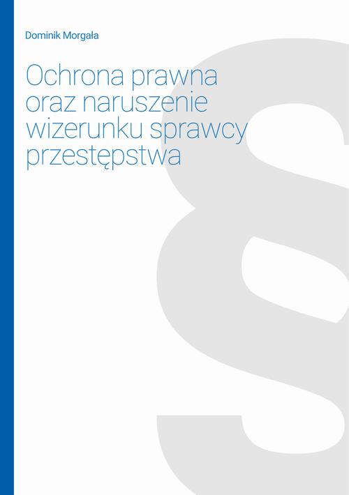 Tytuł: Ochrona prawna oraz naruszenie wizerunku sprawcy przestępstwa
Autor: Dominik Morgała
Wydawnictwo: Od nowa
Formaty: PDF