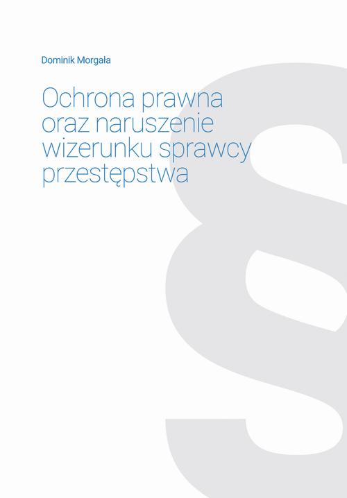 Tytuł: Ochrona prawna oraz naruszenie wizerunku sprawcy przestępstwa
Autor: Dominik Morgała
Wydawnictwo: Wydawnictwo e-bookowo
Formaty: MOBI, PDF, EPUB