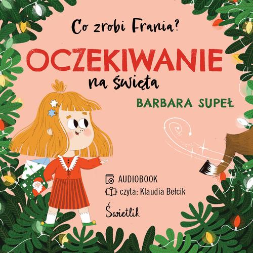 Tytuł: Oczekiwanie na święta. Co zrobi Frania?
Autor: Barbara Supeł
Wydawnictwo: Świetlik
Formaty: MP3