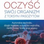 Oczyść swój organizm z toksyn i pasożytów. Autorskie techniki, dzięki którym oczyścisz wątrobę, nerki, krew, limfę oraz stawy — okładka e-booka