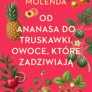 Tytuł: Od ananasa do truskawki. Owoce, które zadziwiają
Autor: Jarosław Molenda
Wydawnictwo: SAGA Egmont
Formaty: EPUB, MOBI