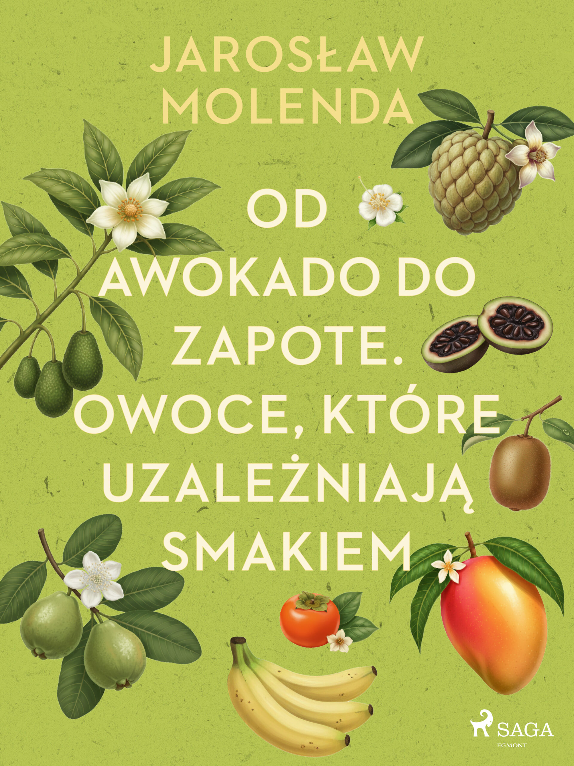 Tytuł: Od awokado do zapote. Owoce, które uzależniają smakiem
Autor: Jarosław Molenda
Wydawnictwo: SAGA Egmont
Formaty: EPUB, MOBI