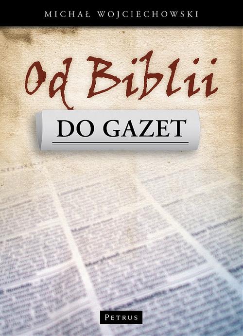 Tytuł: Od Biblii do gazet
Autor: Michał Wojciechowski
Wydawnictwo: Petrus
Formaty: PDF