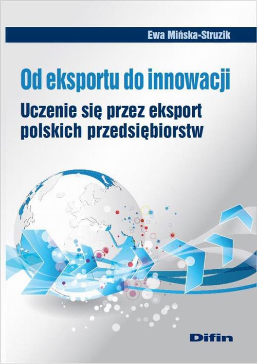 Tytuł: Od eksportu do innowacji. Uczenie się przez eksport polskich przedsiębiorstw
Autor: Ewa Mińska-Struzik
Wydawnictwo: Difin
Formaty: PDF