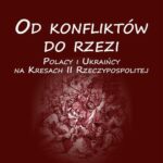 Od konfliktów do rzezi. Polacy i Ukraińcy na Kresach Rzeczpospolitej — okładka e-booka