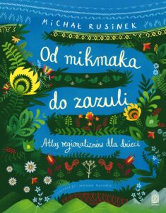 Tytuł: Od mikmaka do zazuli. Atlas regionalizmów dla dzieci
Autor: Michał Rusinek
Wydawnictwo: Bezdroża
Formaty: EPUB, PDF, MOBI