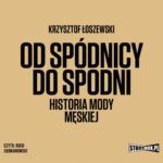 Tytuł: Od spódnicy do spodni. Historia mody męskiej
Autor: Krzysztof Łoszewski
Wydawnictwo: Storybox
Formaty: MP3