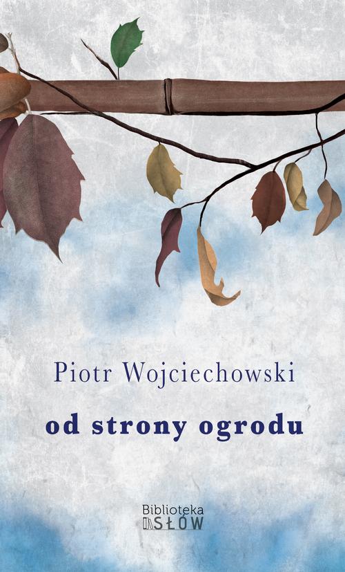 Tytuł: Od strony ogrodu
Autor: Piotr Wojciechowski
Wydawnictwo: Biblioteka Słów
Formaty: PDF, MOBI, EPUB
