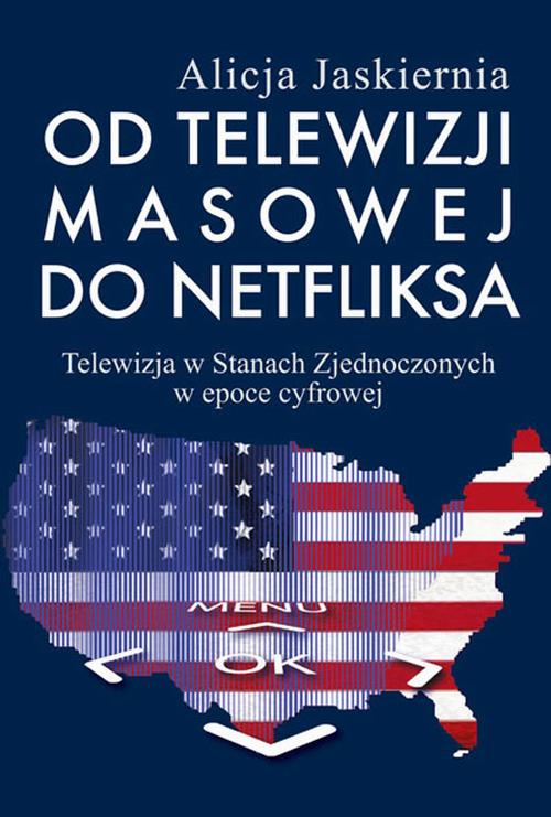 Tytuł: Od telewizji masowej do Netfliksa
Autor: Alicja Jaskiernia
Wydawnictwo: Aspra
Formaty: PDF