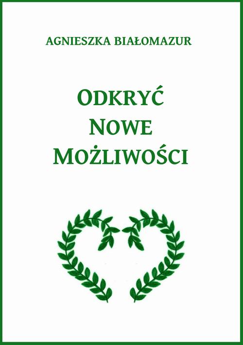 Tytuł: Odkryć nowe możliwości
Autor: Agnieszka Białomazur
Wydawnictwo: Wydawnictwo e-bookowo
Formaty: PDF, MOBI, EPUB
