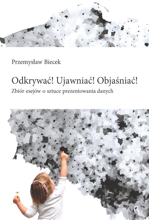 Tytuł: Odkrywać! Ujawniać! Objaśniać!
Autor: Przemysław Biecek
Wydawnictwo: Wydawnictwa Uniwersytetu Warszawskiego
Formaty: PDF