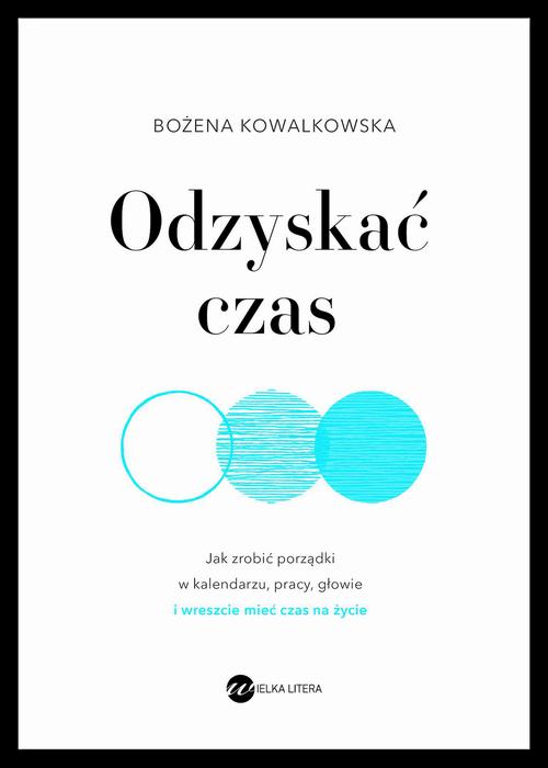 Odzyskać czas. Jak zrobić porządki w kalendarzu, pracy, głowie i wreszcie mieć czas na życie — okładka e-booka