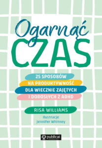 Tytuł: Ogarnąć czas. 25 sposobów na produktywność dla wiecznie zajętych i dorosłych z ADHD
Autor: Risa Williams
Wydawnictwo: Publicat
Formaty: EPUB, MOBI