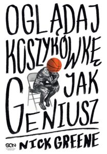 Tytuł: Oglądaj koszykówkę jak geniusz
Autor: Nick Greene
Wydawnictwo: Wydawnictwo Sine Qua Non
Formaty: EPUB, MOBI
