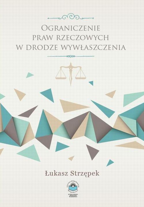 Tytuł: Ograniczenie praw rzeczowych w drodze wywłaszczenia
Autor: Łukasz Strzępek
Wydawnictwo: Oficyna Wydawnicza Humanitas
Formaty: PDF