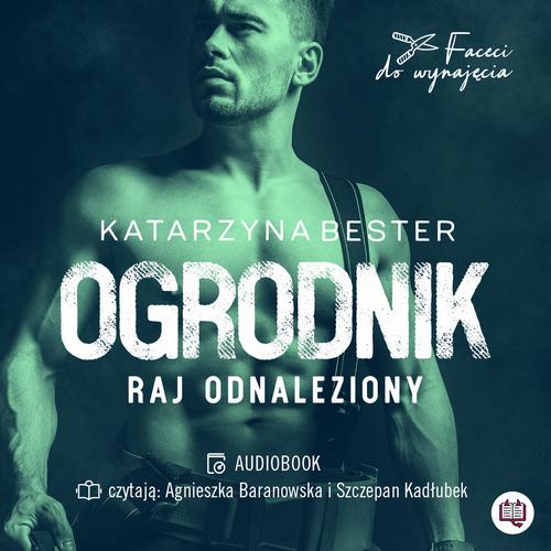 Tytuł: Ogrodnik. Raj odnaleziony. Faceci do wynajęcia
Autor: Katarzyna Bester
Wydawnictwo: Niegrzeczne książki
Formaty: MP3