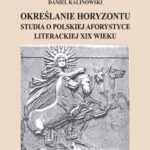 Tytuł: Określanie horyzontu. Studia o polskiej aforystyce literackiej XIX wieku
Autor: Daniel Kalinowski
Wydawnictwo: Uniwersytet Pomorski w Słupsku
Formaty: PDF