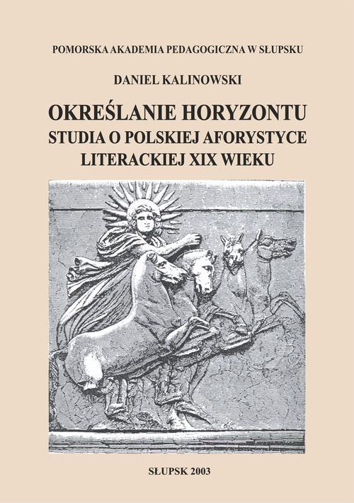 Tytuł: Określanie horyzontu. Studia o polskiej aforystyce literackiej XIX wieku
Autor: Daniel Kalinowski
Wydawnictwo: Uniwersytet Pomorski w Słupsku
Formaty: PDF