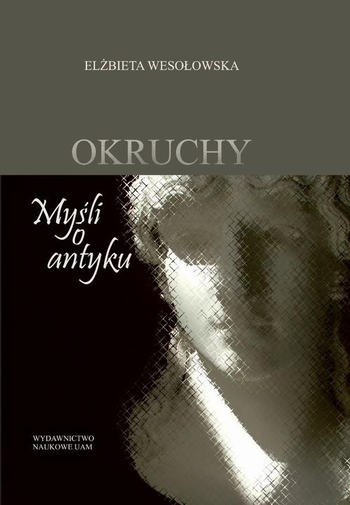Tytuł: Okruchy Myśli o antyku
Autor: Elżbieta Wesołowska
Wydawnictwo: Uniwersytet im.Adama Mickiewicza w Poznaniu
Formaty: PDF