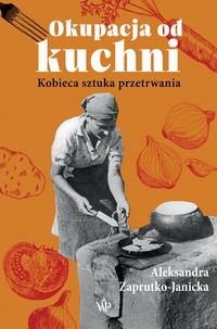 Tytuł: Okupacja od kuchni
Autor: Aleksandra Zaprutko-Janicka
Wydawnictwo: Poznańskie
Formaty: MOBI, EPUB