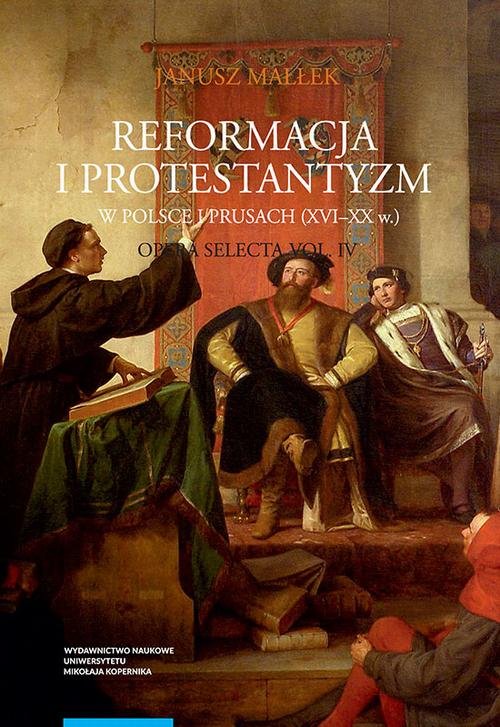Opera selecta, t. IV: Reformacja i protestantyzm w Polsce i Prusach (XVI-XX w.) — okładka