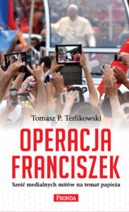 Tytuł: Operacja Franciszek
Autor: Tomasz P. Terlikowski
Wydawnictwo: Fronda
Formaty: EPUB, PDF, MOBI