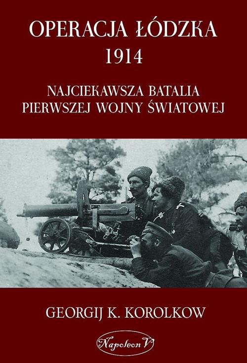 Tytuł: Operacja łódzka 1914
Autor: Georgij Karpowicz Korolkow
Wydawnictwo: Napoleon V
Formaty: PDF, EPUB, MOBI