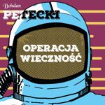 Tytuł: Operacja wieczność
Autor: Bohdan Petecki
Wydawnictwo: Estymator
Formaty: MP3