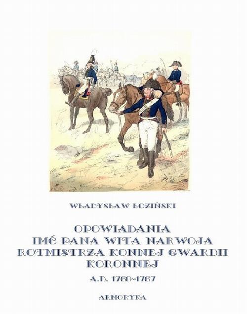 Tytuł: Opowiadania imć pana Wita Narwoja, rotmistrza konnej gwardii koronnej A. D. 1760-1767
Autor: Władysław Łoziński
Wydawnictwo: Armoryka
Formaty: EPUB, MOBI