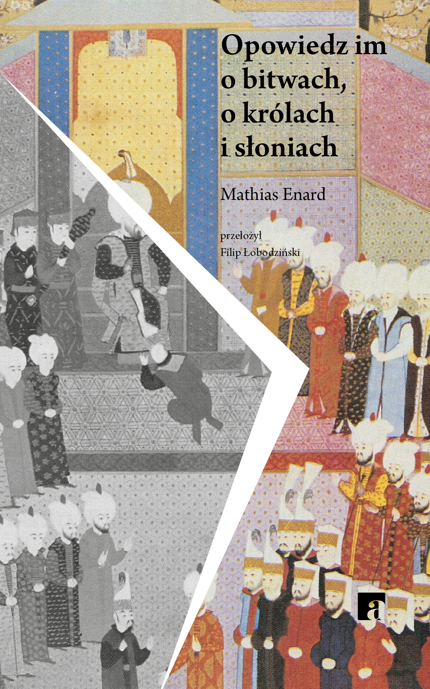 Tytuł: Opowiedz im o bitwach, królach i słoniach
Autor: Mathiad Enard
Wydawnictwo: ArtRage
Formaty: EPUB, MOBI